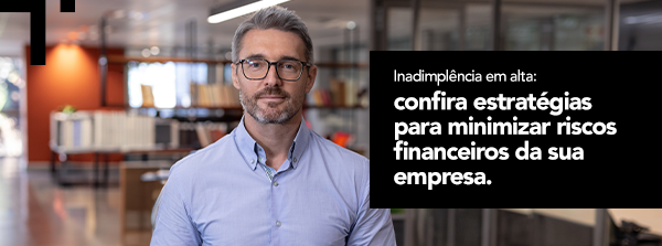 Inadimplência em alta: confira estratégias para minimizar riscos financeiros da sua empresa